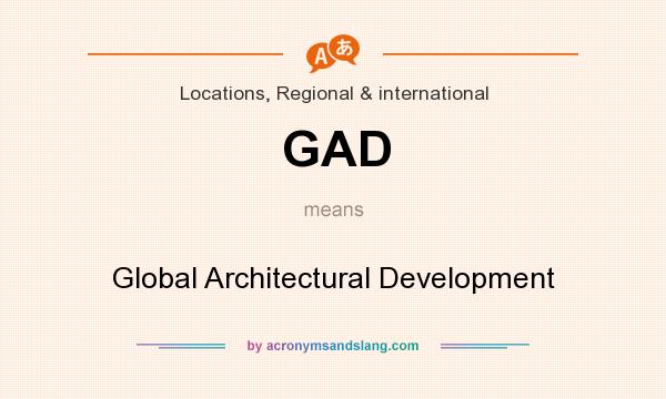 What does GAD mean? It stands for Global Architectural Development