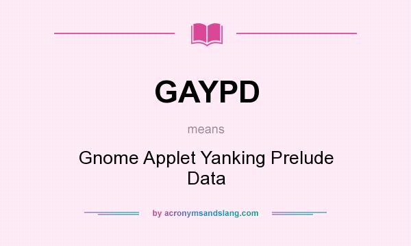 What does GAYPD mean? It stands for Gnome Applet Yanking Prelude Data