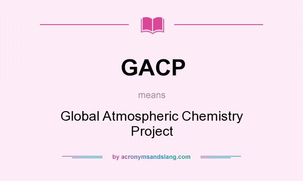 What does GACP mean? It stands for Global Atmospheric Chemistry Project