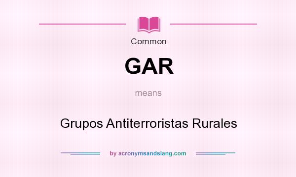 What does GAR mean? It stands for Grupos Antiterroristas Rurales
