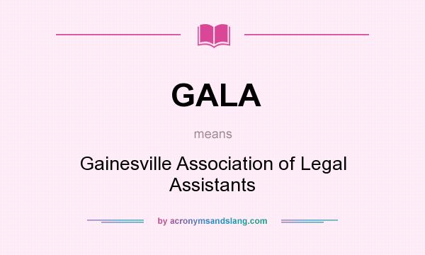 What does GALA mean? It stands for Gainesville Association of Legal Assistants