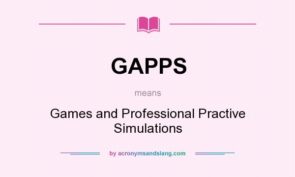 What does GAPPS mean? It stands for Games and Professional Practive Simulations