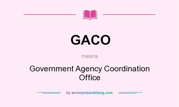 What does GACO mean? It stands for Government Agency Coordination Office