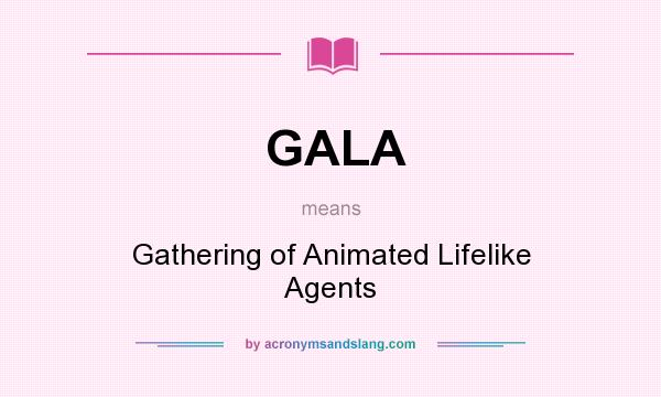 What does GALA mean? It stands for Gathering of Animated Lifelike Agents