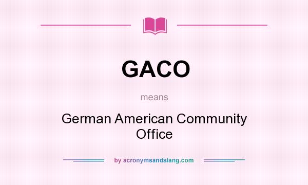 What does GACO mean? It stands for German American Community Office