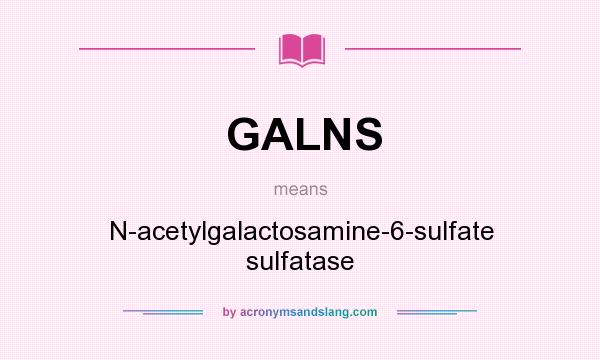 What does GALNS mean? It stands for N-acetylgalactosamine-6-sulfate sulfatase