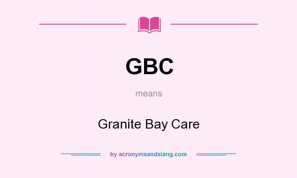 What does GBC mean? It stands for Granite Bay Care
