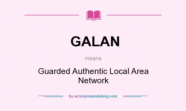 What does GALAN mean? It stands for Guarded Authentic Local Area Network