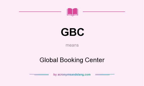 What does GBC mean? It stands for Global Booking Center