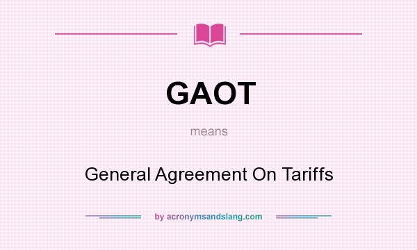 What does GAOT mean? It stands for General Agreement On Tariffs