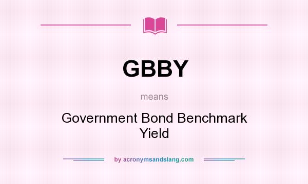 What does GBBY mean? It stands for Government Bond Benchmark Yield