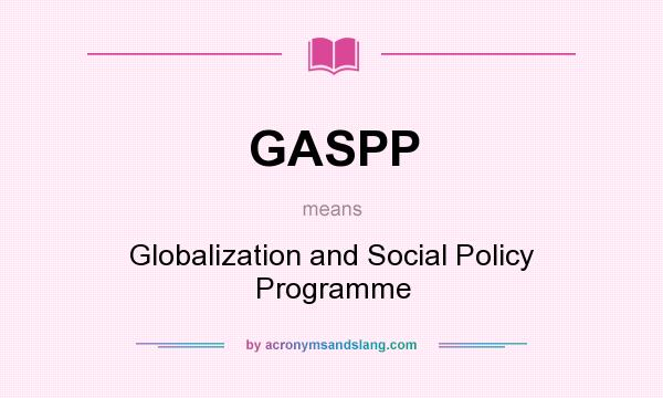 What does GASPP mean? It stands for Globalization and Social Policy Programme