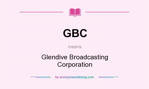 What does GBC mean? It stands for Glendive Broadcasting Corporation
