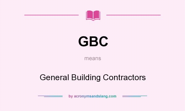 What does GBC mean? It stands for General Building Contractors