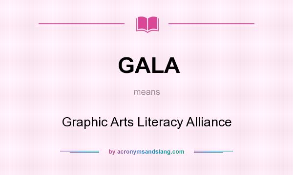 What does GALA mean? It stands for Graphic Arts Literacy Alliance