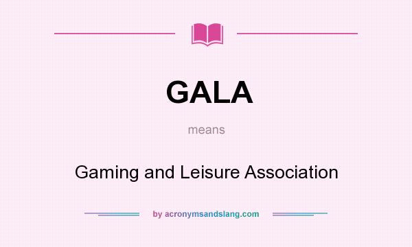 What does GALA mean? It stands for Gaming and Leisure Association