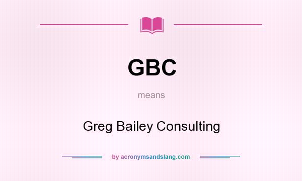 What does GBC mean? It stands for Greg Bailey Consulting