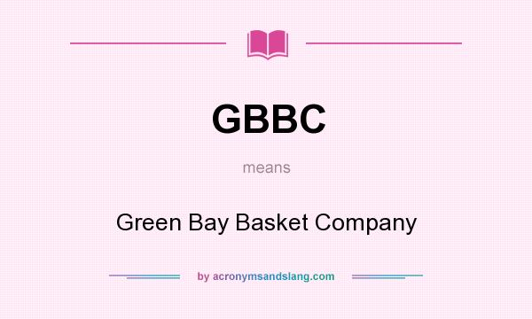What does GBBC mean? It stands for Green Bay Basket Company