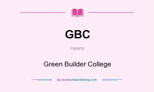 What does GBC mean? It stands for Green Builder College