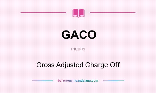 What does GACO mean? It stands for Gross Adjusted Charge Off