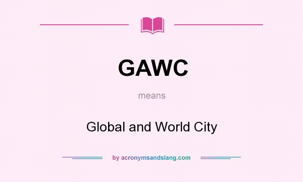 What does GAWC mean? It stands for Global and World City