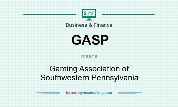 What does GASP mean? It stands for Gaming Association of Southwestern Pennsylvania