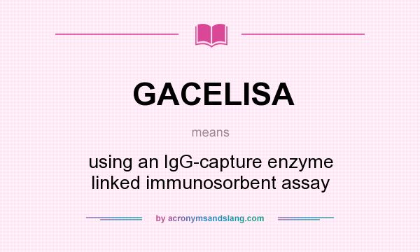 What does GACELISA mean? It stands for using an IgG-capture enzyme linked immunosorbent assay