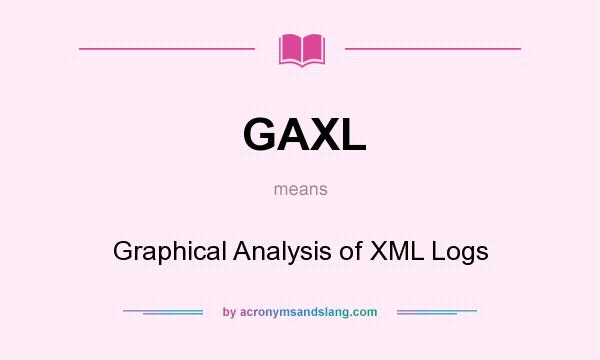 What does GAXL mean? It stands for Graphical Analysis of XML Logs