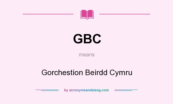 What does GBC mean? It stands for Gorchestion Beirdd Cymru