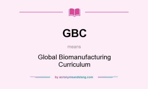 What does GBC mean? It stands for Global Biomanufacturing Curriculum