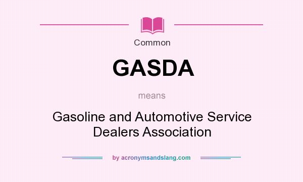 What does GASDA mean? It stands for Gasoline and Automotive Service Dealers Association