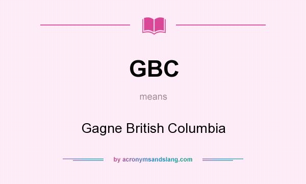 What does GBC mean? It stands for Gagne British Columbia