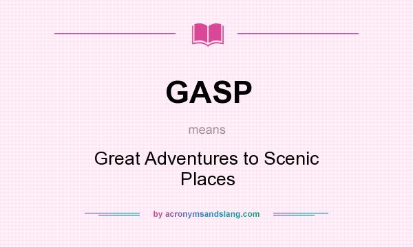 What does GASP mean? It stands for Great Adventures to Scenic Places