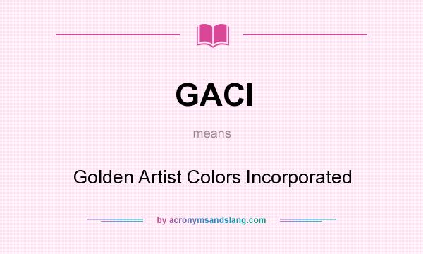 What does GACI mean? It stands for Golden Artist Colors Incorporated