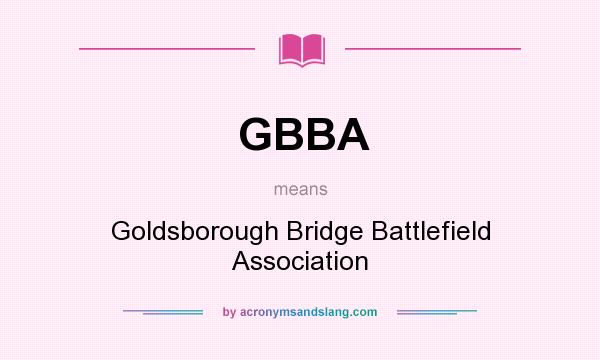 What does GBBA mean? It stands for Goldsborough Bridge Battlefield Association
