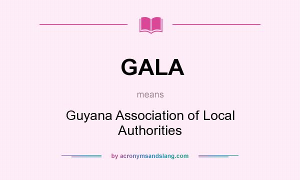 What does GALA mean? It stands for Guyana Association of Local Authorities