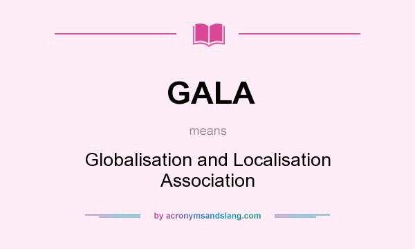 What does GALA mean? It stands for Globalisation and Localisation Association