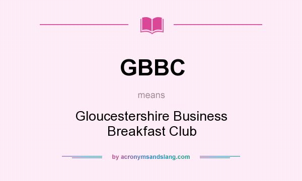 What does GBBC mean? It stands for Gloucestershire Business Breakfast Club