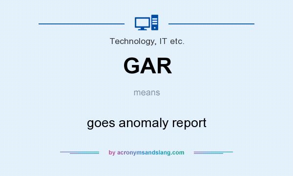 What does GAR mean? It stands for goes anomaly report