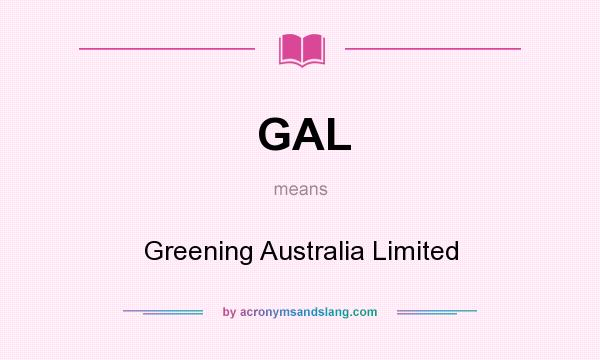 What does GAL mean? It stands for Greening Australia Limited