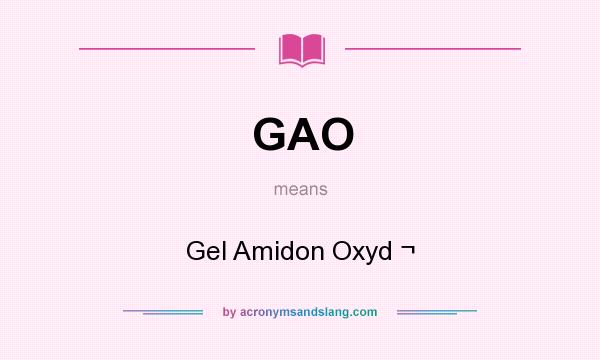What does GAO mean? It stands for Gel Amidon Oxyd ¬