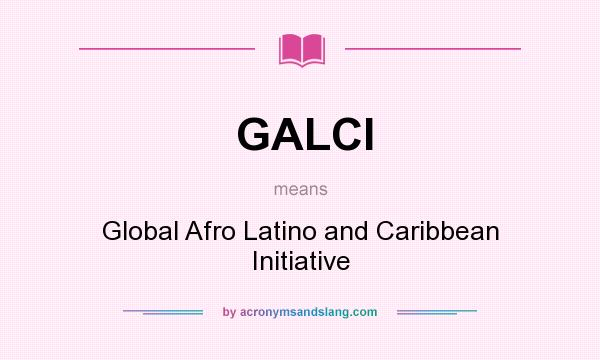 What does GALCI mean? It stands for Global Afro Latino and Caribbean Initiative
