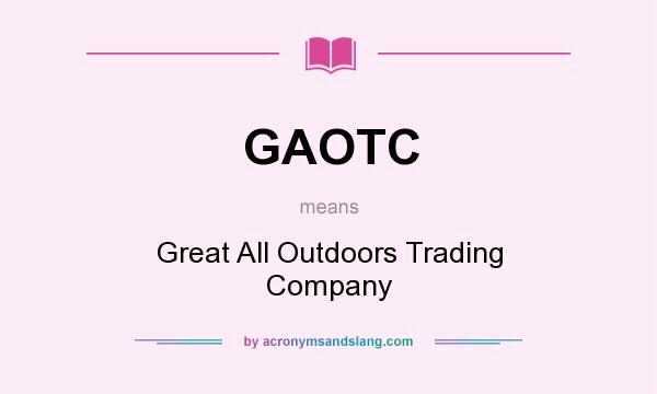 What does GAOTC mean? It stands for Great All Outdoors Trading Company
