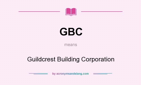 What does GBC mean? It stands for Guildcrest Building Corporation