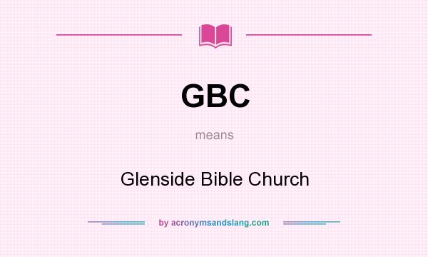 What does GBC mean? It stands for Glenside Bible Church