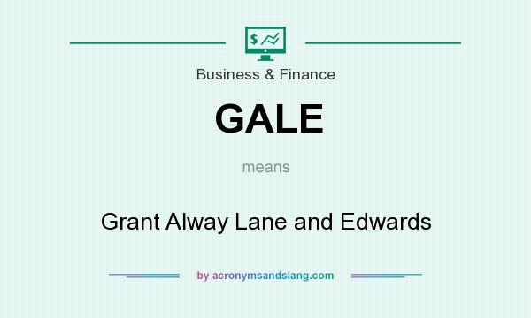 What does GALE mean? It stands for Grant Alway Lane and Edwards
