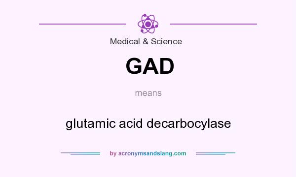 What does GAD mean? It stands for glutamic acid decarbocylase
