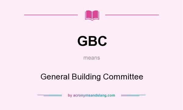 What does GBC mean? It stands for General Building Committee