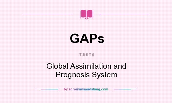 What does GAPs mean? It stands for Global Assimilation and Prognosis System
