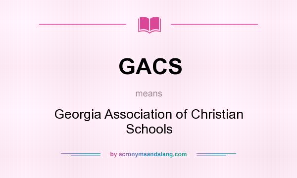 What does GACS mean? It stands for Georgia Association of Christian Schools
